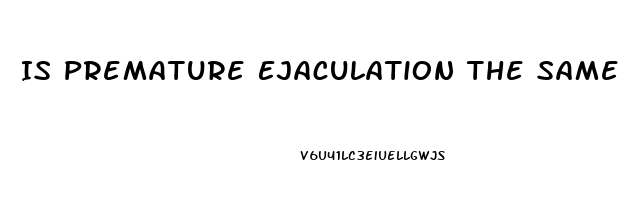 Is Premature Ejaculation The Same As Erectile Dysfunction