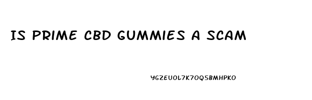 Is Prime Cbd Gummies A Scam