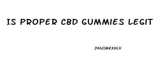 Is Proper Cbd Gummies Legit