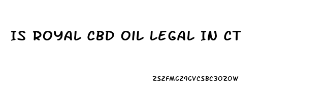 Is Royal Cbd Oil Legal In Ct