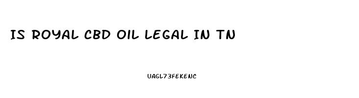 Is Royal Cbd Oil Legal In Tn