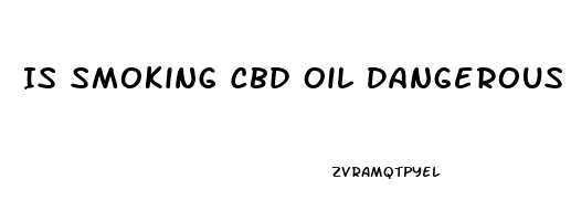 Is Smoking Cbd Oil Dangerous