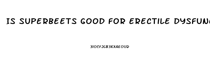 Is Superbeets Good For Erectile Dysfunction