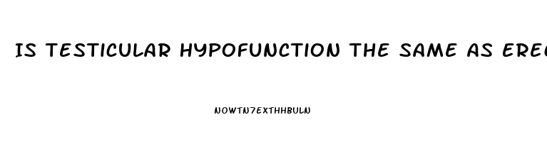 Is Testicular Hypofunction The Same As Erectile Dysfunction
