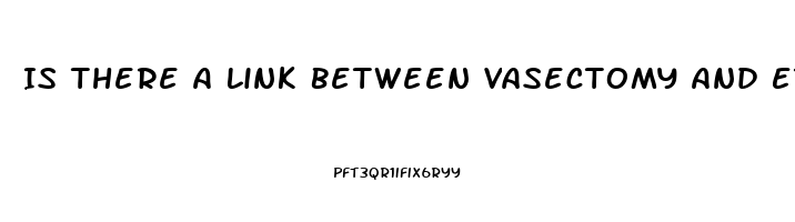 Is There A Link Between Vasectomy And Erectile Dysfunction