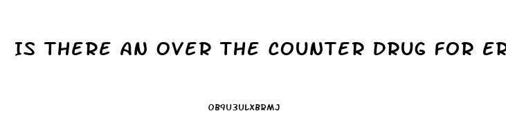 Is There An Over The Counter Drug For Erectile Dysfunction