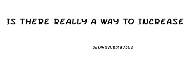 Is There Really A Way To Increase Penis Size