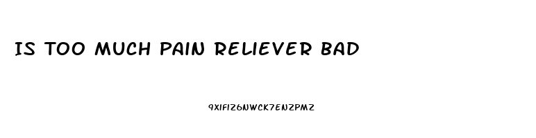 Is Too Much Pain Reliever Bad