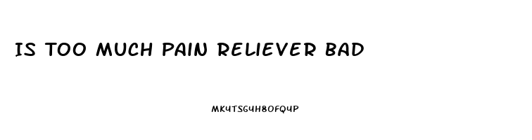 Is Too Much Pain Reliever Bad