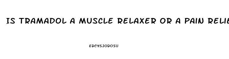Is Tramadol A Muscle Relaxer Or A Pain Reliever