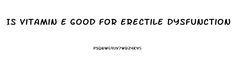 Is Vitamin E Good For Erectile Dysfunction