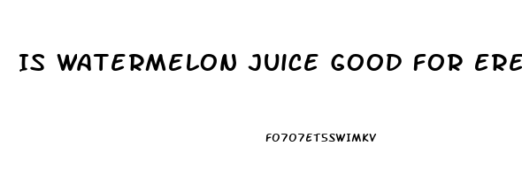 Is Watermelon Juice Good For Erectile Dysfunction