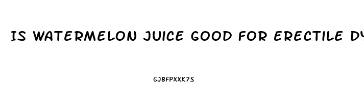 Is Watermelon Juice Good For Erectile Dysfunction