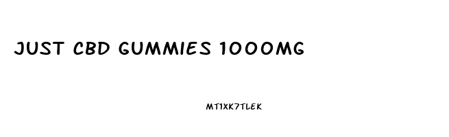 Just Cbd Gummies 1000mg
