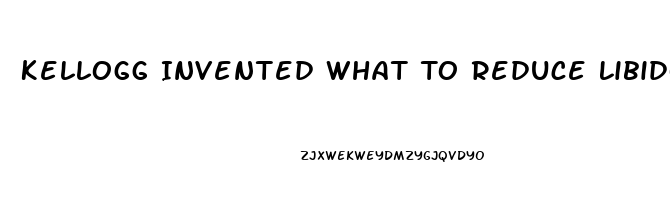 Kellogg Invented What To Reduce Libido