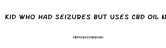 Kid Who Had Seizures But Uses Cbd Oil Now