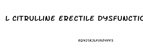 L Citrulline Erectile Dysfunction