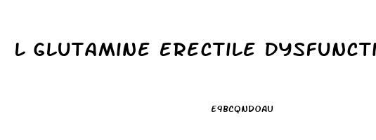 L Glutamine Erectile Dysfunction