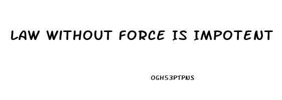 Law Without Force Is Impotent