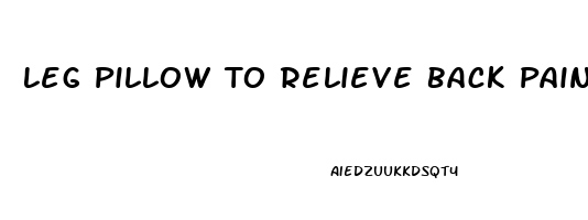 Leg Pillow To Relieve Back Pain