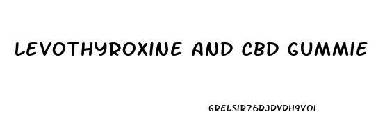 Levothyroxine And Cbd Gummies