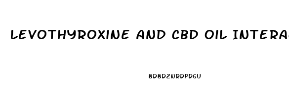 Levothyroxine And Cbd Oil Interactions
