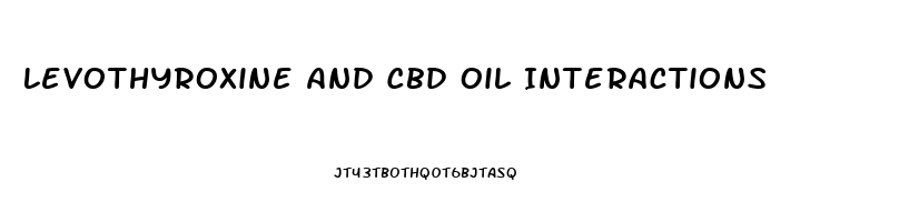 Levothyroxine And Cbd Oil Interactions
