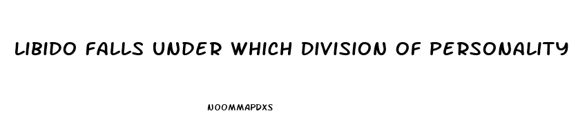 Libido Falls Under Which Division Of Personality