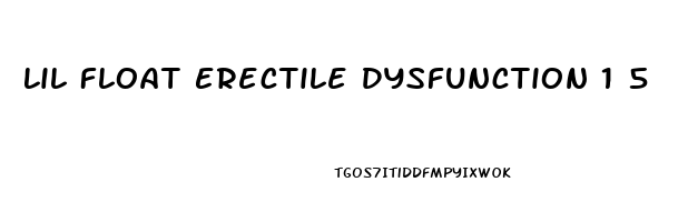 Lil Float Erectile Dysfunction 1 5