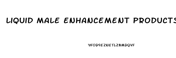 Liquid Male Enhancement Products