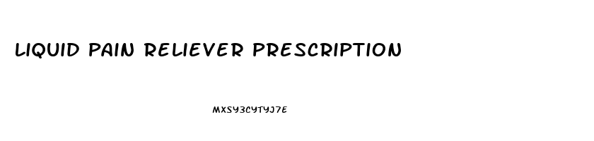 Liquid Pain Reliever Prescription