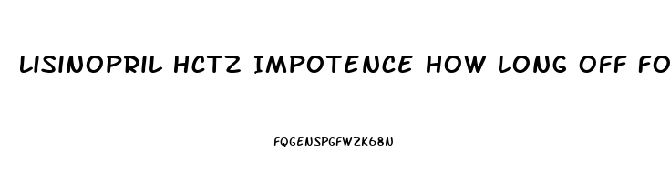 Lisinopril Hctz Impotence How Long Off For Errection