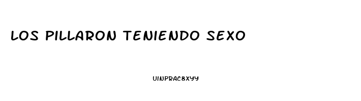 Los Pillaron Teniendo Sexo