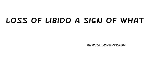 Loss Of Libido A Sign Of What