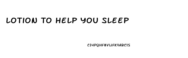 Lotion To Help You Sleep