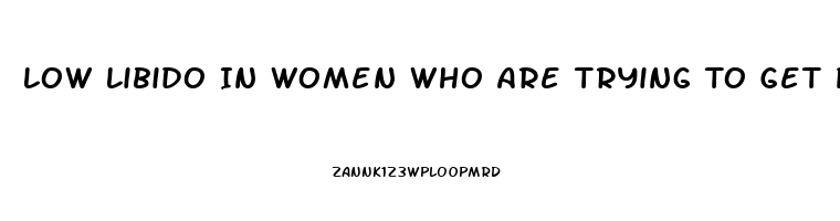 Low Libido In Women Who Are Trying To Get Pregnant