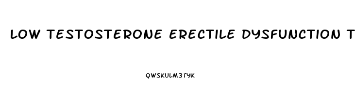 Low Testosterone Erectile Dysfunction Treatment