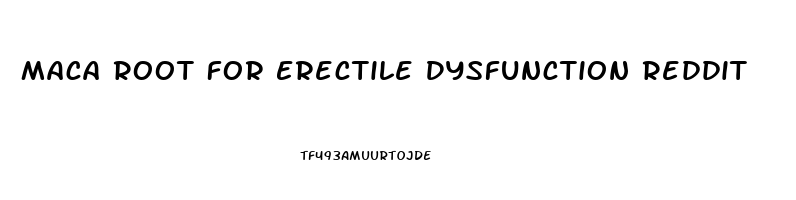 Maca Root For Erectile Dysfunction Reddit