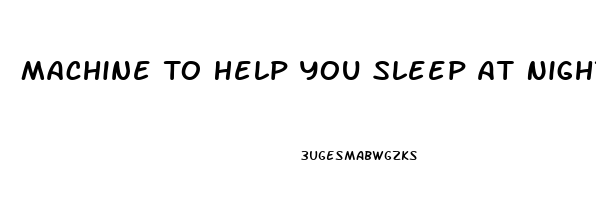 Machine To Help You Sleep At Night