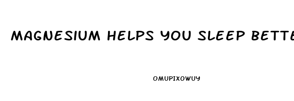 Magnesium Helps You Sleep Better