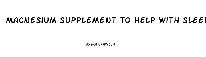 Magnesium Supplement To Help With Sleep