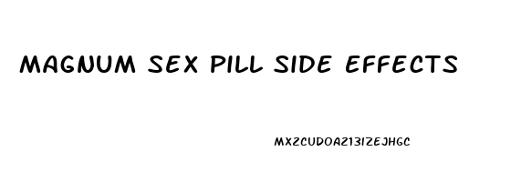 Magnum Sex Pill Side Effects