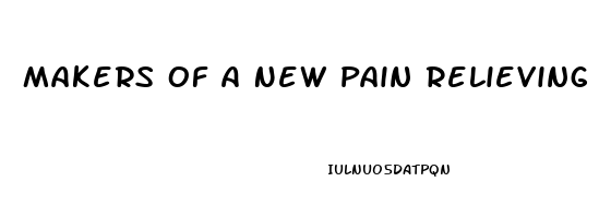 Makers Of A New Pain Relieving Medication