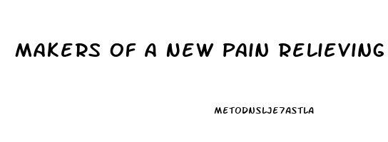 Makers Of A New Pain Relieving Medication