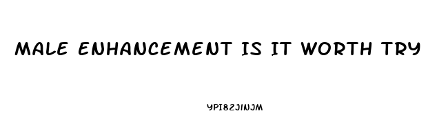 Male Enhancement Is It Worth Try