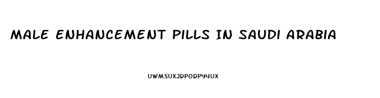 Male Enhancement Pills In Saudi Arabia