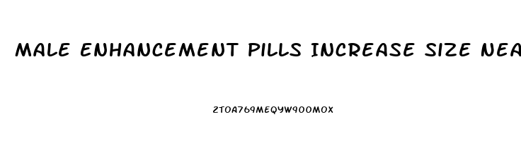 Male Enhancement Pills Increase Size Near Me