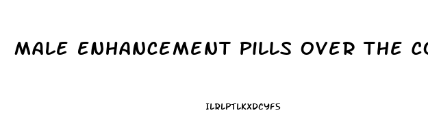 Male Enhancement Pills Over The Counter At Cvs