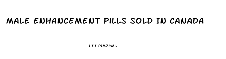 Male Enhancement Pills Sold In Canada