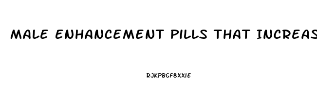 Male Enhancement Pills That Increase Size